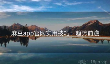 麻豆app官网实用技巧：趋势前瞻