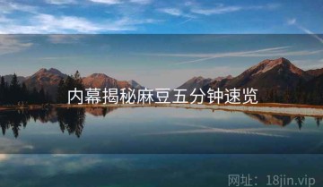 内幕揭秘麻豆五分钟速览