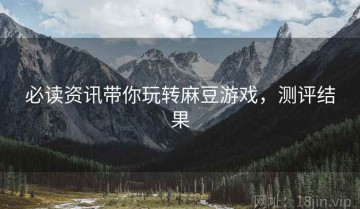必读资讯带你玩转麻豆游戏，测评结果