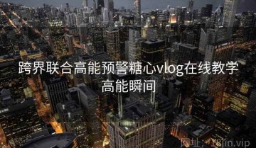 跨界联合高能预警糖心vlog在线教学高能瞬间