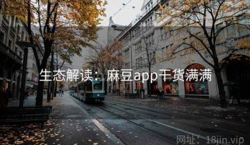 生态解读：麻豆app干货满满