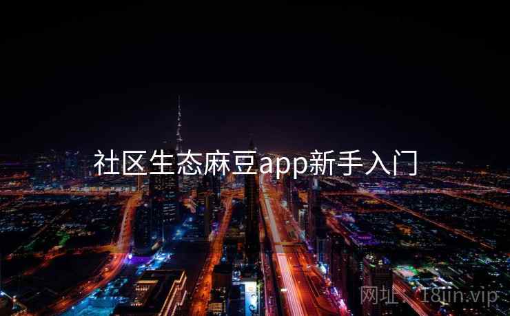 社区生态麻豆app新手入门