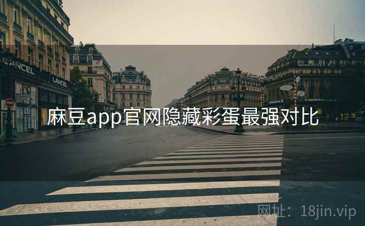 麻豆app官网隐藏彩蛋最强对比