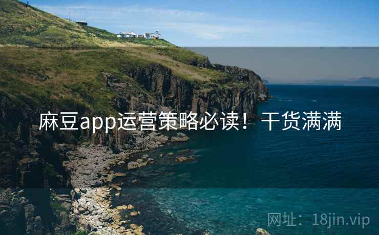 麻豆app运营策略必读！干货满满
