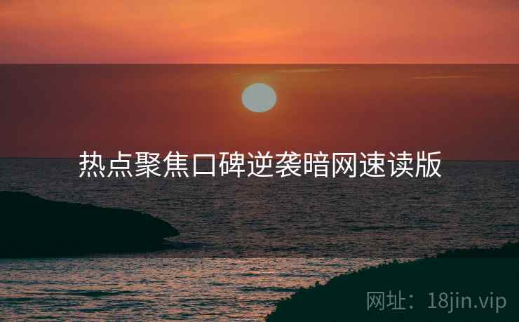 热点聚焦口碑逆袭暗网速读版