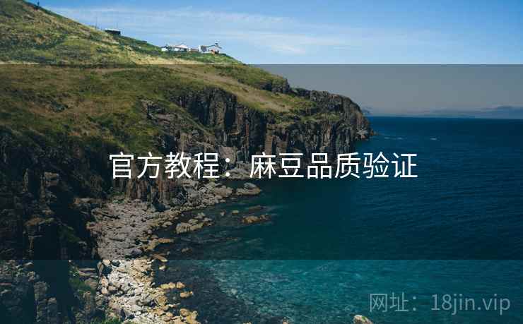 官方教程：麻豆品质验证