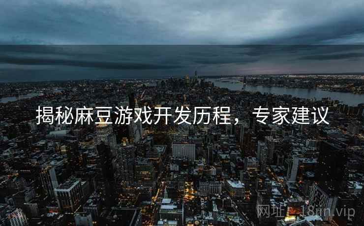 揭秘麻豆游戏开发历程，专家建议