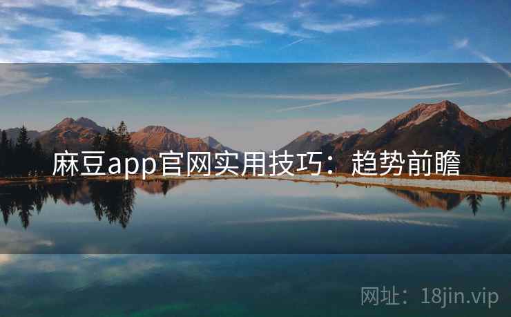 麻豆app官网实用技巧：趋势前瞻