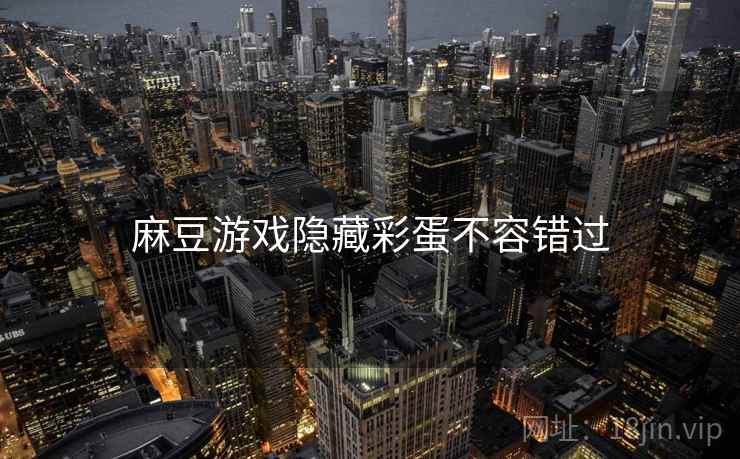 麻豆游戏隐藏彩蛋不容错过